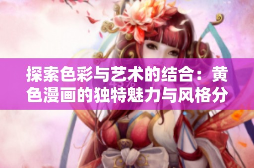 探索色彩与艺术的结合：黄色漫画的独特魅力与风格分析