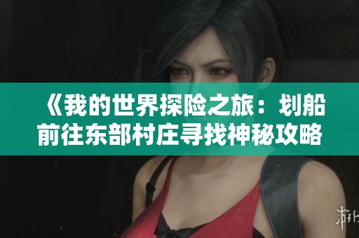《我的世界探险之旅：划船前往东部村庄寻找神秘攻略》