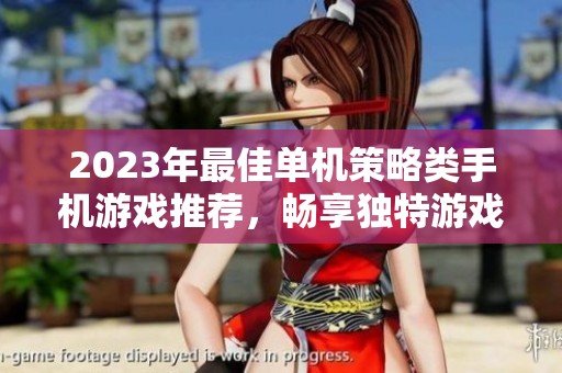 2023年最佳单机策略类手机游戏推荐，畅享独特游戏体验