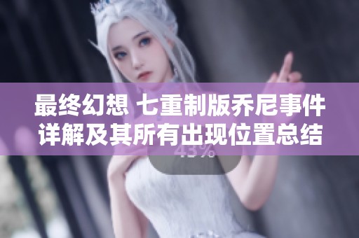最终幻想 七重制版乔尼事件详解及其所有出现位置总结