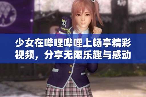 少女在哔哩哔哩上畅享精彩视频，分享无限乐趣与感动