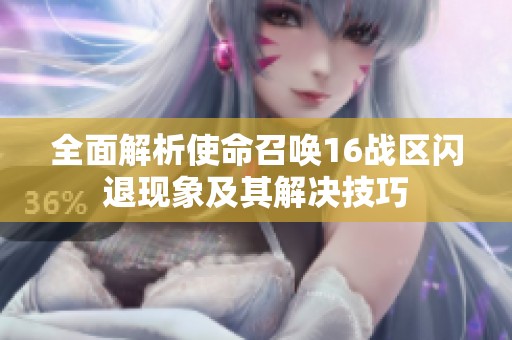 全面解析使命召唤16战区闪退现象及其解决技巧