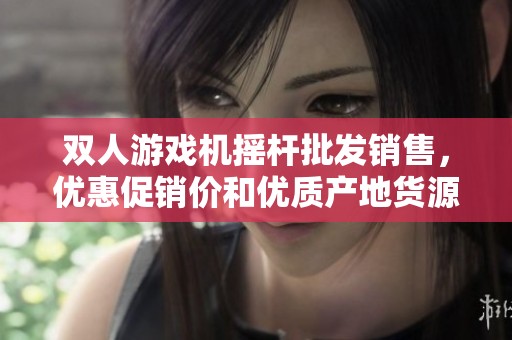 双人游戏机摇杆批发销售，优惠促销价和优质产地货源