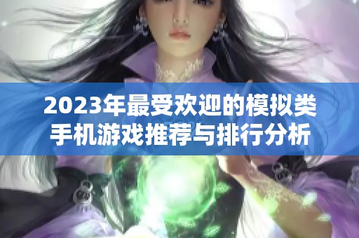 2023年最受欢迎的模拟类手机游戏推荐与排行分析