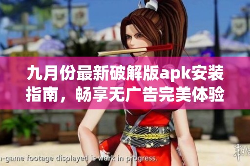 九月份最新破解版apk安装指南，畅享无广告完美体验