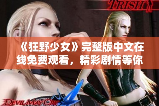 《狂野少女》完整版中文在线免费观看，精彩剧情等你揭晓！