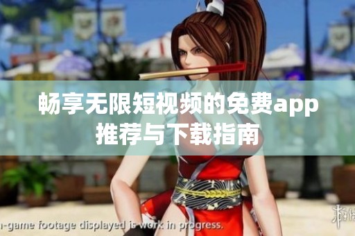 畅享无限短视频的免费app推荐与下载指南
