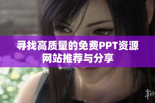 寻找高质量的免费PPT资源网站推荐与分享