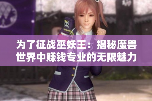 为了征战巫妖王：揭秘魔兽世界中赚钱专业的无限魅力