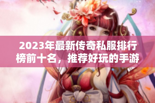 2023年最新传奇私服排行榜前十名，推荐好玩的手游合集