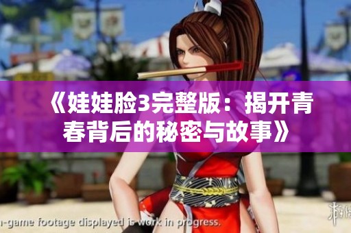 《娃娃脸3完整版：揭开青春背后的秘密与故事》
