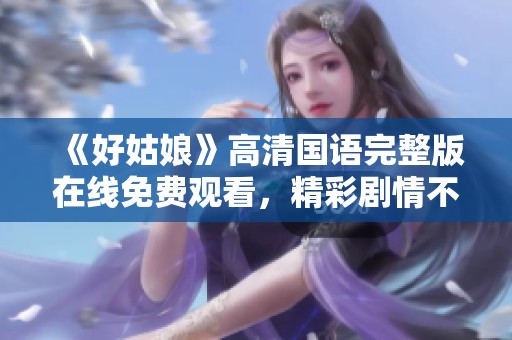 《好姑娘》高清国语完整版在线免费观看，精彩剧情不容错过