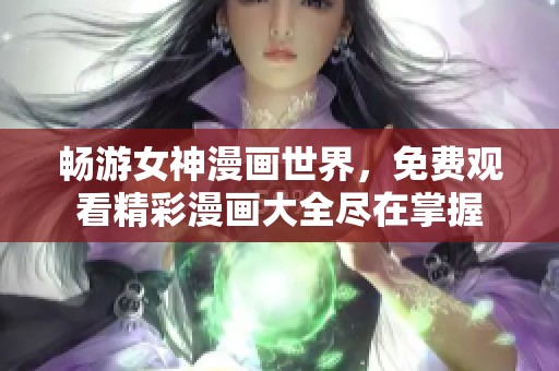 畅游女神漫画世界，免费观看精彩漫画大全尽在掌握