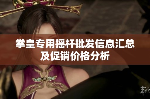 拳皇专用摇杆批发信息汇总及促销价格分析