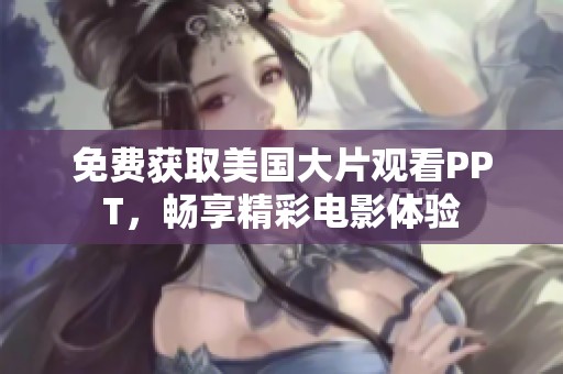 免费获取美国大片观看PPT，畅享精彩电影体验