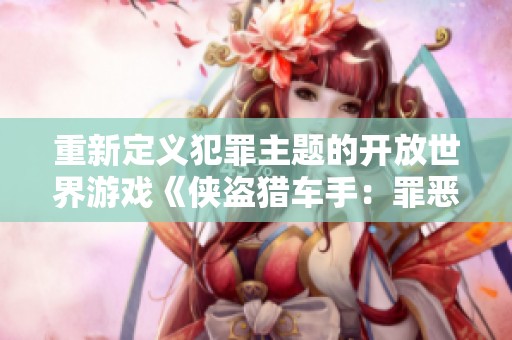 重新定义犯罪主题的开放世界游戏《侠盗猎车手：罪恶都市》分析