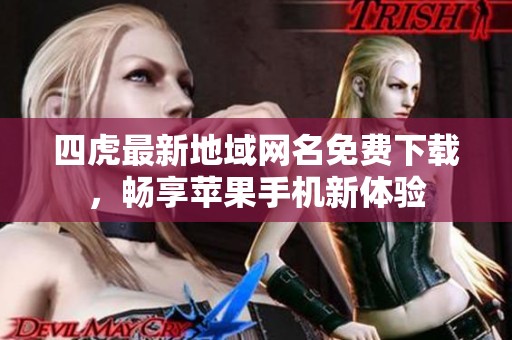 四虎最新地域网名免费下载，畅享苹果手机新体验