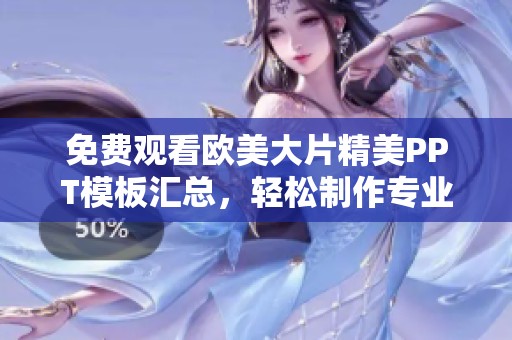 免费观看欧美大片精美PPT模板汇总，轻松制作专业演示文稿