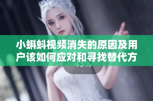 小蝌蚪视频消失的原因及用户该如何应对和寻找替代方案