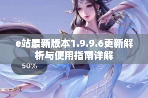 e站最新版本1.9.9.6更新解析与使用指南详解