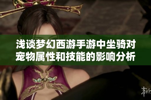 浅谈梦幻西游手游中坐骑对宠物属性和技能的影响分析
