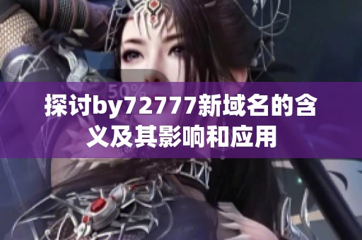 探讨by72777新域名的含义及其影响和应用