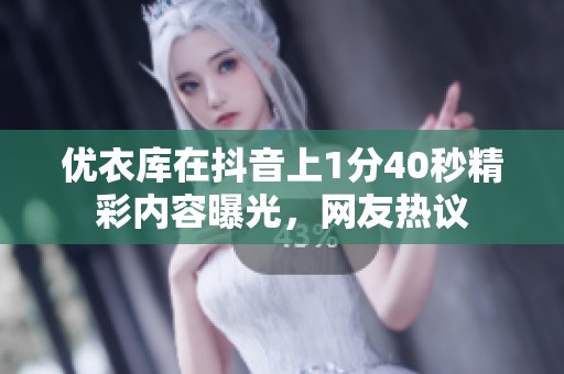 优衣库在抖音上1分40秒精彩内容曝光，网友热议