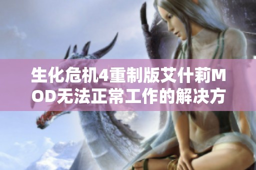 生化危机4重制版艾什莉MOD无法正常工作的解决方法揭秘