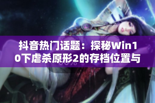 抖音热门话题：探秘Win10下虐杀原形2的存档位置与保存方法