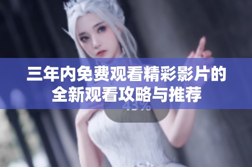 三年内免费观看精彩影片的全新观看攻略与推荐