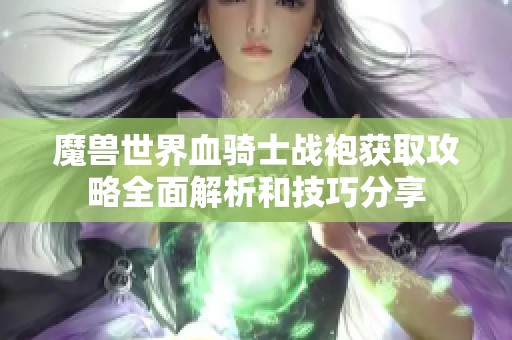 魔兽世界血骑士战袍获取攻略全面解析和技巧分享