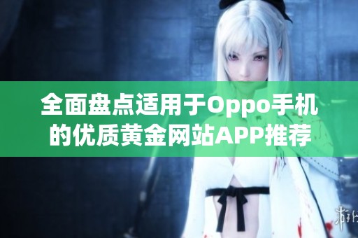 全面盘点适用于Oppo手机的优质黄金网站APP推荐