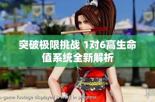 突破极限挑战 1对6高生命值系统全新解析
