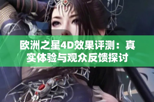 欧洲之星4D效果评测：真实体验与观众反馈探讨