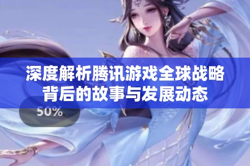 深度解析腾讯游戏全球战略背后的故事与发展动态