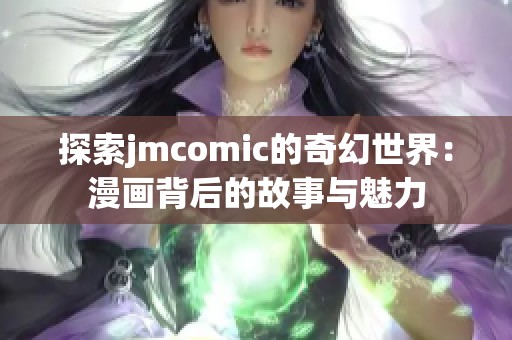 探索jmcomic的奇幻世界：漫画背后的故事与魅力