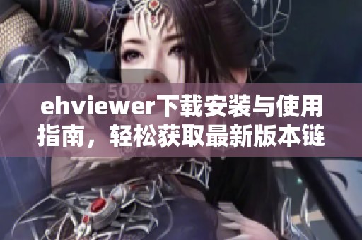 ehviewer下载安装与使用指南，轻松获取最新版本链接