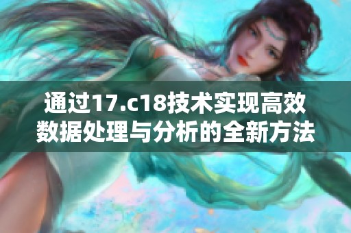 通过17.c18技术实现高效数据处理与分析的全新方法