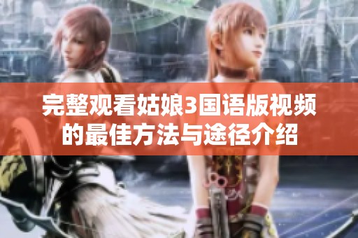 完整观看姑娘3国语版视频的最佳方法与途径介绍