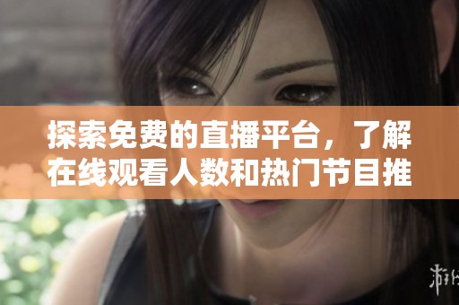 探索免费的直播平台，了解在线观看人数和热门节目推荐