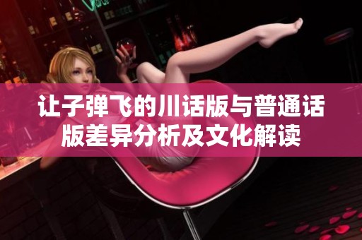 让子弹飞的川话版与普通话版差异分析及文化解读