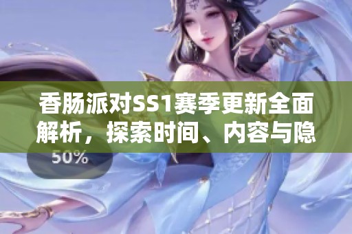 香肠派对SS1赛季更新全面解析，探索时间、内容与隐藏惊喜！