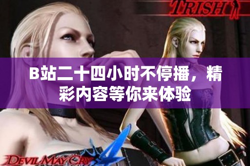 B站二十四小时不停播，精彩内容等你来体验