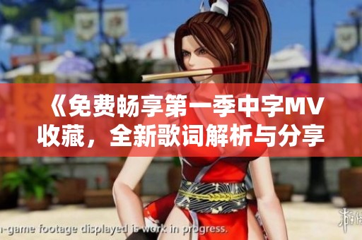 《免费畅享第一季中字MV收藏，全新歌词解析与分享》