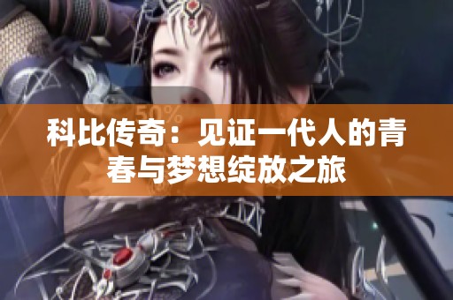 科比传奇：见证一代人的青春与梦想绽放之旅