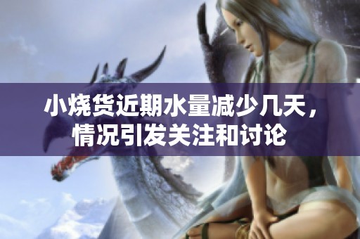 小烧货近期水量减少几天，情况引发关注和讨论