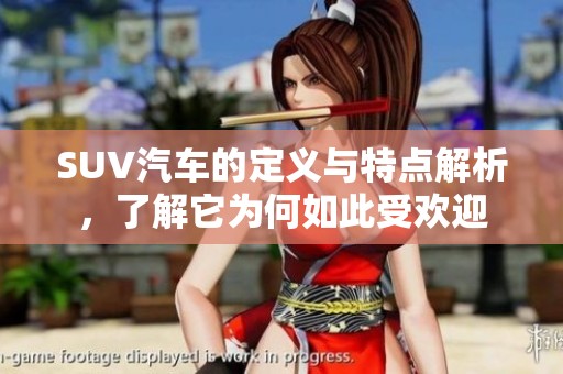 SUV汽车的定义与特点解析，了解它为何如此受欢迎