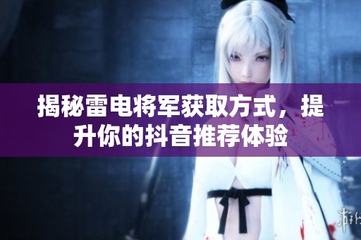 揭秘雷电将军获取方式，提升你的抖音推荐体验