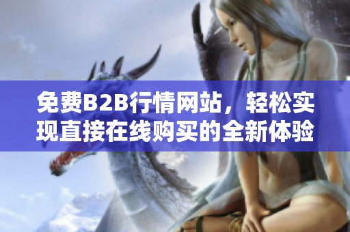 免费B2B行情网站，轻松实现直接在线购买的全新体验