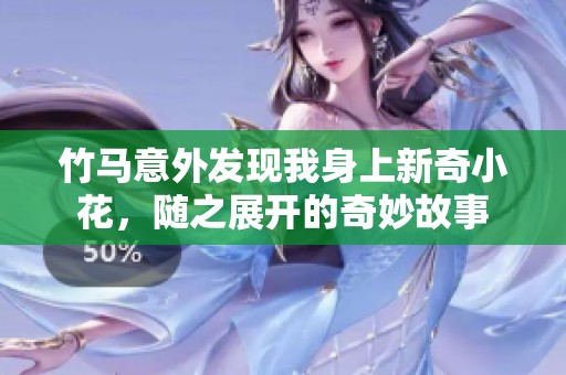 竹马意外发现我身上新奇小花，随之展开的奇妙故事